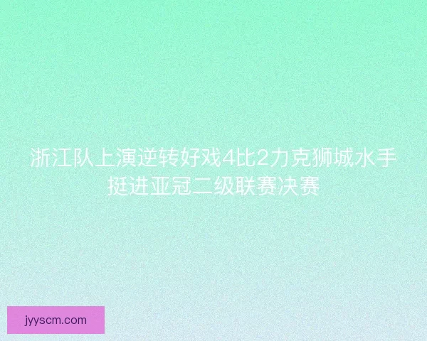 浙江队上演逆转好戏4比2力克狮城水手挺进亚冠二级联赛决赛